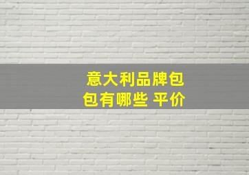 意大利品牌包包有哪些 平价